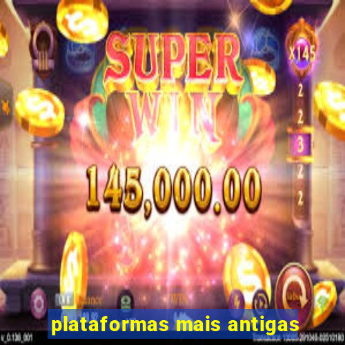 plataformas mais antigas